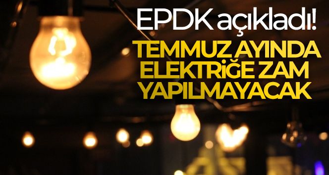 Temmuz ayında elektriğe zam yapılmayacak