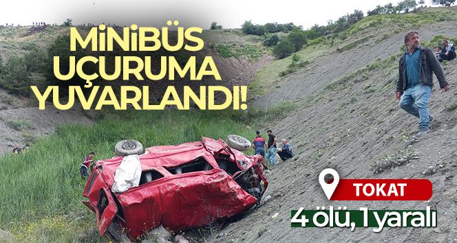 Tokat'ta minibüs uçuruma yuvarlandı. 4 ölü, 1 yaralı