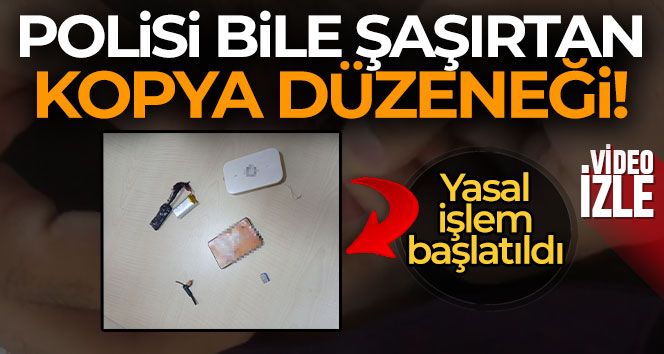 Polisi bile şaşırtan kopya düzeneği