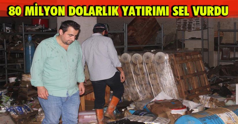 80 milyon dolarlık yatırımı sel vurdu