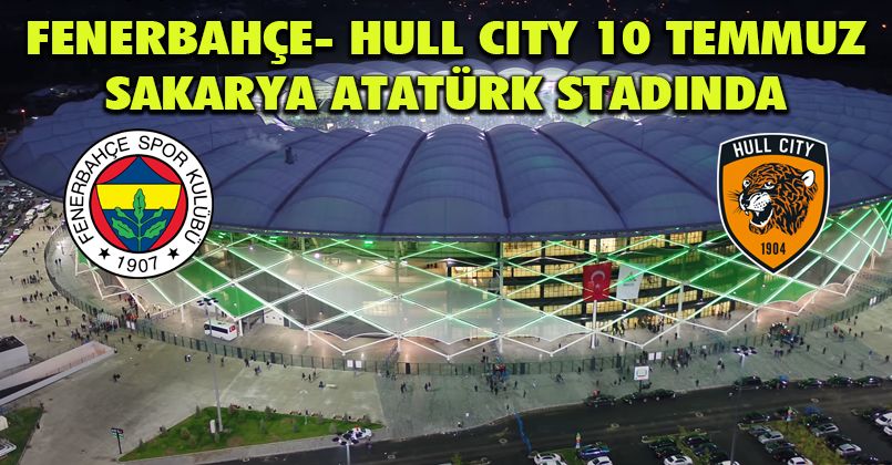 Fenerbahçe ile Hull City Sakarya’da karşı karşıya gelecek