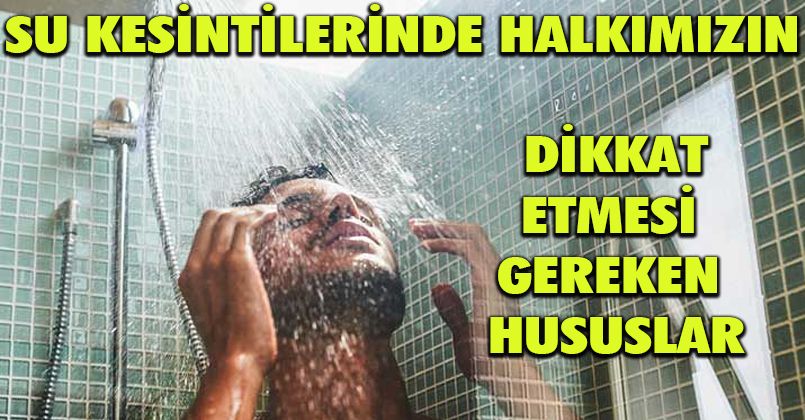 Su Kesintilerinde Halkımızın Dikkat Etmesi Gereken Hususlar 