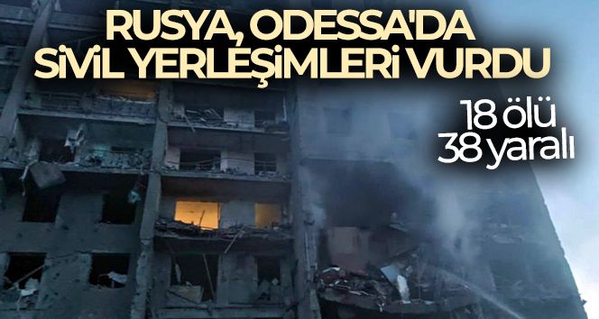 Rusya, Odessa'da sivil yerleşimleri vurdu: 18 ölü, 38 yaralı