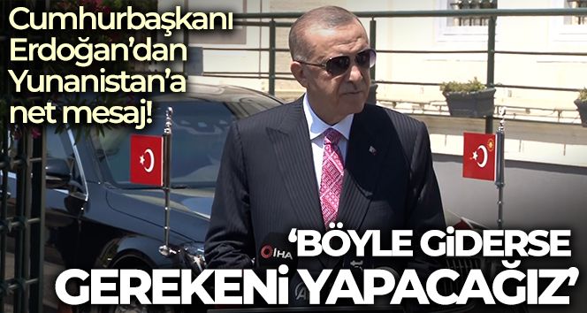 Cumhurbaşkanı Erdoğan, 'Yunanistan verdiği sözlerde durmuyor, 147 kere hava ihlali yaptı'