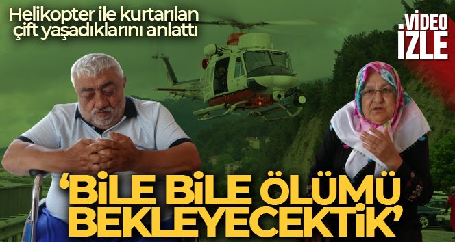 Selden helikopter ile kurtarılan çift yaşadıklarını anlattı