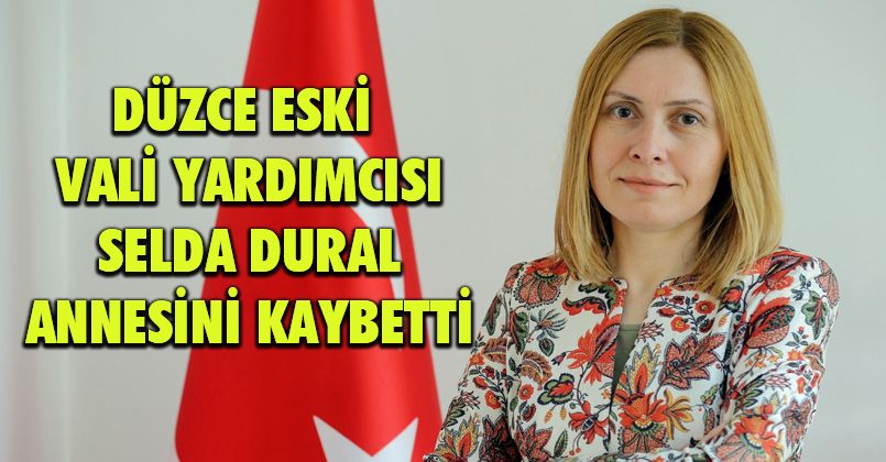 Vali Yardımcısı Selda Dural’ın  Acı Günü