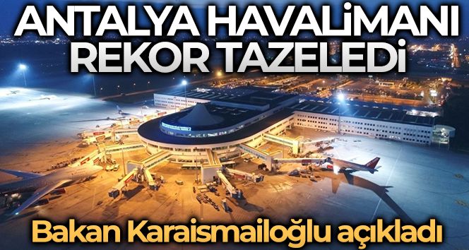 Bakan Karaismailoğlu: “Antalya Havalimanı'nda bin 34 uçak trafiği ile rekor tazelendi
