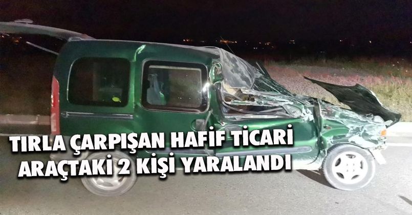 Tırla çarpışan hafif ticari araçtaki 2 kişi yaralandı