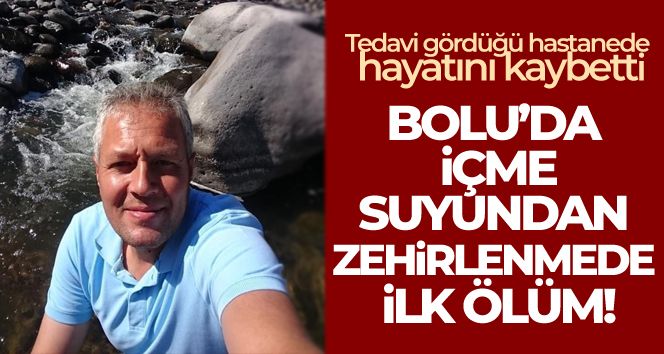 Bolu'da, içme suyundan zehirlenen 1 kişi hayatını kaybetti!