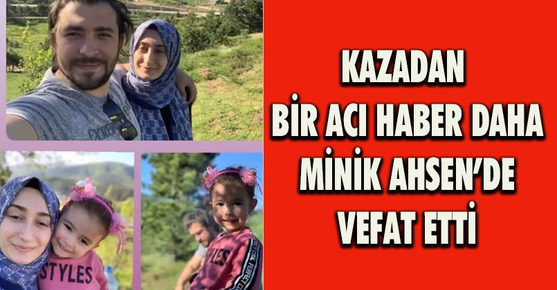 4 yaşındaki Ahsen de hayatını kaybetti