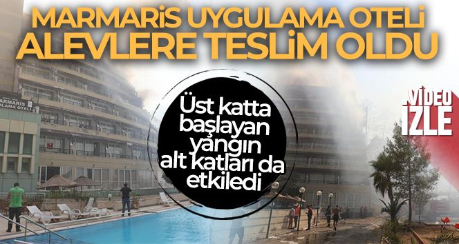 Marmaris Uygulama Oteli alevlere teslim oldu
