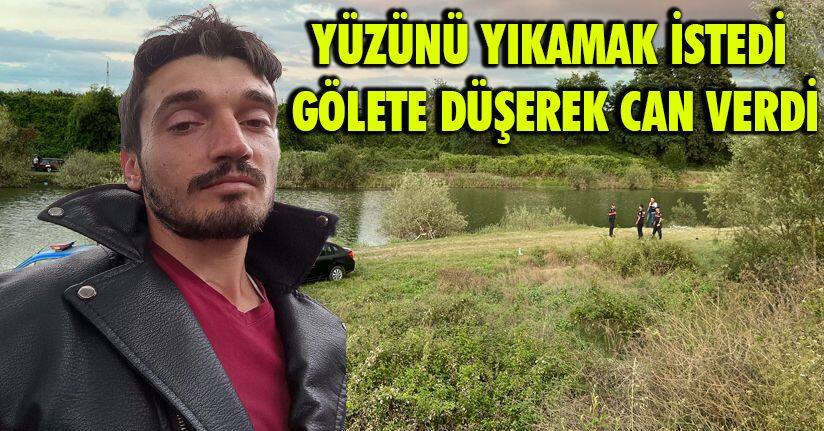 Yüzünü yıkamak istedi, gölete düşerek can verdi