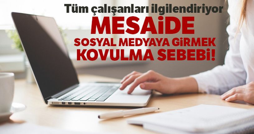 Mesaide sosyal medyaya girmek kovulma sebebi