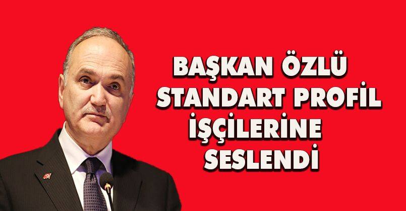 Başkan Özlü Standart Profil İşçilerine Seslendi