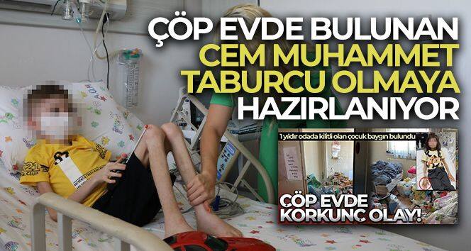 Çöp evde bulunan Cem Muhammet taburcu olmaya hazırlanıyor