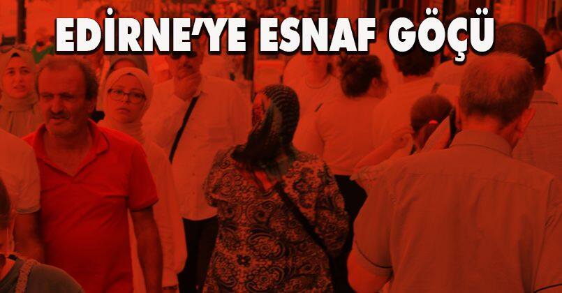 Bulgar akınına uğrayan Edirne'ye esnaf göçü