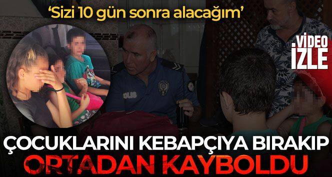 Çocuklarını kebapçıya bırakıp ortadan kayboldu