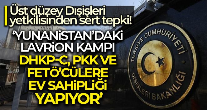 Üst düzey Dışişleri yetkilisi: 'Yunanistan'daki Lavrion Kampı, DHKP-C, PKK ve FETÖ'cülere ev sahipliği yapıyor'