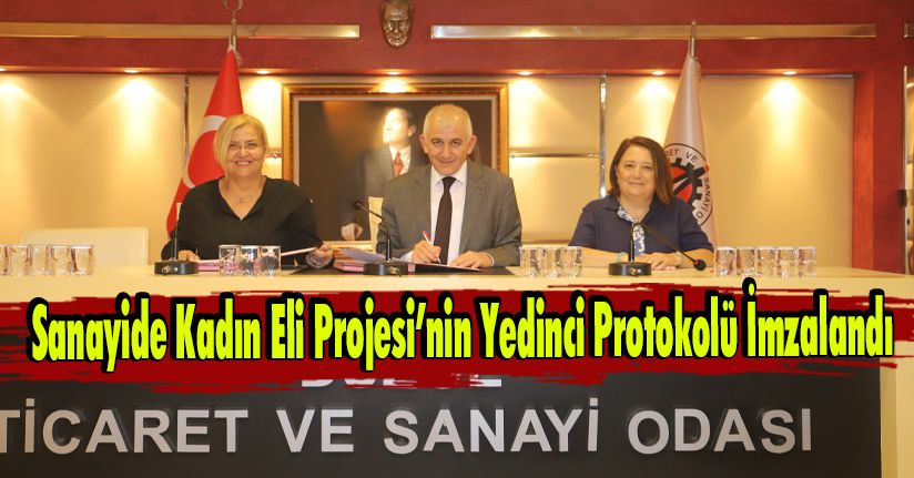 Sanayide Kadın Eli Projesi’nin Yedinci Protokolü İmzalandı