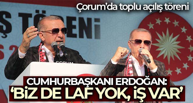 Cumhurbaşkanı Erdoğan: 'Biz de laf yok, iş var'