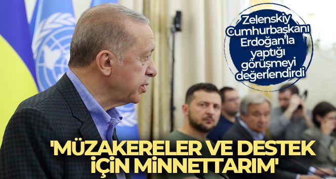 Zelenskiy'den Erdoğan'a: 'Müzakereler ve destek için minnettarım'