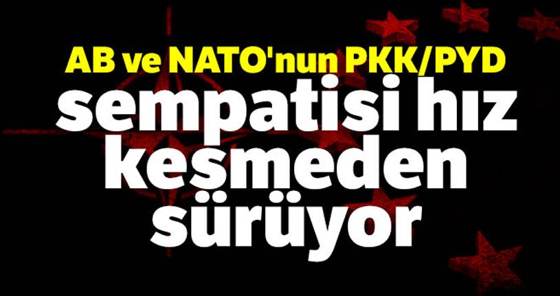 AB ve NATO'nun PKK/PYD sempatisi hız kesmeden sürüyor