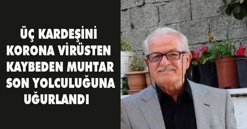 Üç kardeşini korona virüsten kaybeden muhtar son yolculuğuna uğurlandı