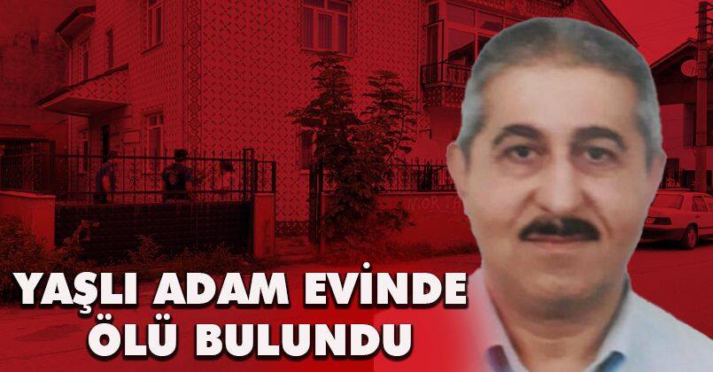 Kendisinden haber alınamayan 70 yaşındaki adam evinde ölü bulundu