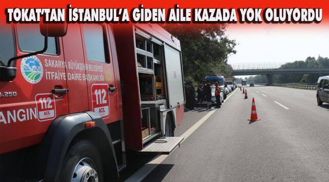 Tokat’tan, İstanbul’a giden aile kazada yok oluyordu