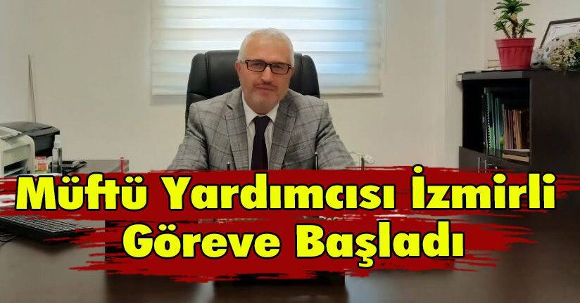 Müftü Yardımcısı İzmirli Göreve Başladı