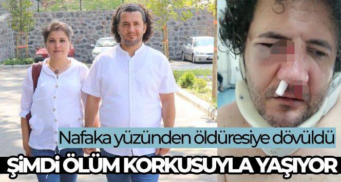 Nafaka yüzünden öldüresiye dövüldü, şimdi ölüm korkusuyla yaşıyor