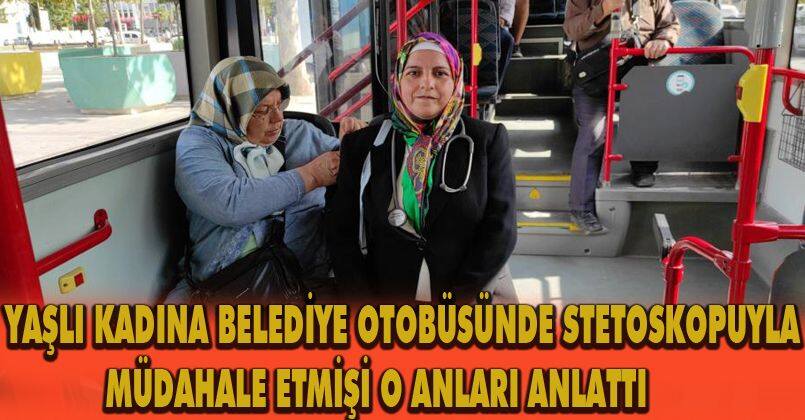 Yaşlı kadına belediye otobüsünde stetoskopuyla müdahale etmişti, o anları anlattı