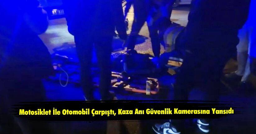 Motosiklet İle Otomobil Çarpıştı, Kaza Anı Güvenlik Kamerasına Yansıdı