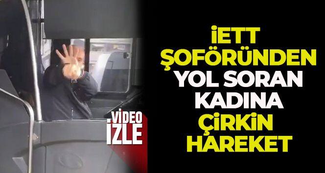 İETT şoförü yol soran kadına el hareketi yaptı