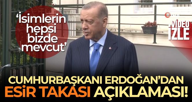 Cumhurbaşkanı Erdoğan: 'Esir takasında 200 ismin üzerinde durmuştuk, 200 ismin hepsi bizde mevcut'