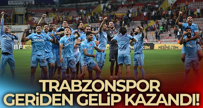 Trabzonspor Kayseri'de geriden gelip kazandı!