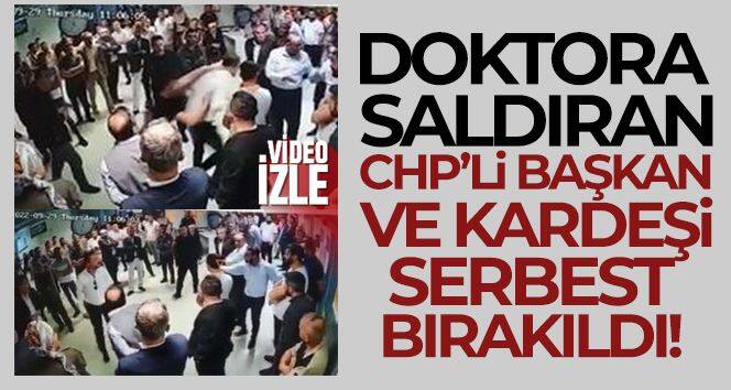 Doktora saldıran CHP'li başkan ve kardeşi serbest bırakıldı