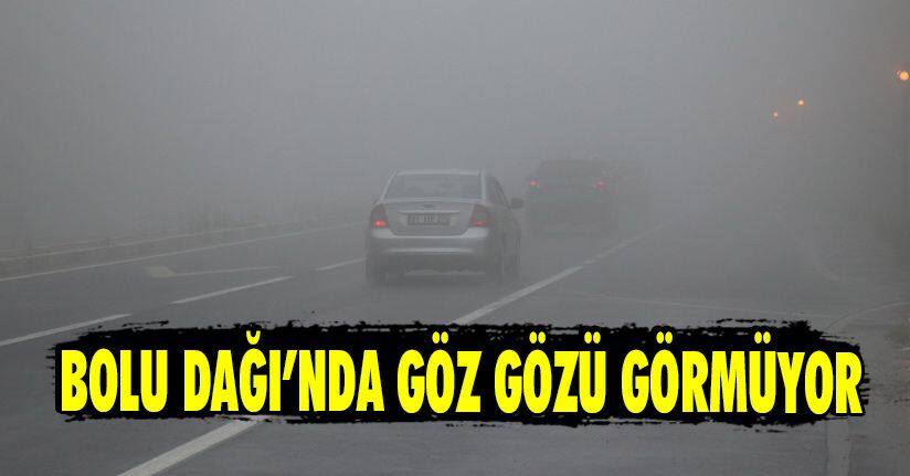 Bolu Dağı’nda Göz Gözü Görmüyor