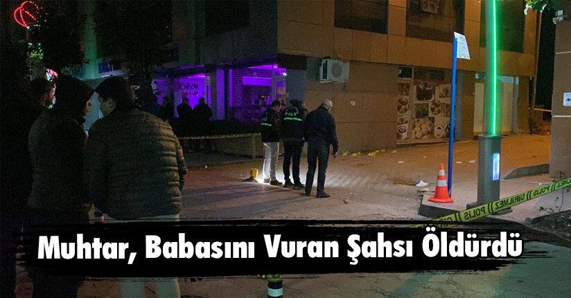 Muhtar, Babasını Vuran Şahsı Öldürdü