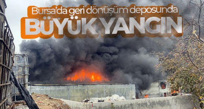 Bursa'da geri dönüşüm deposunda büyük yangın