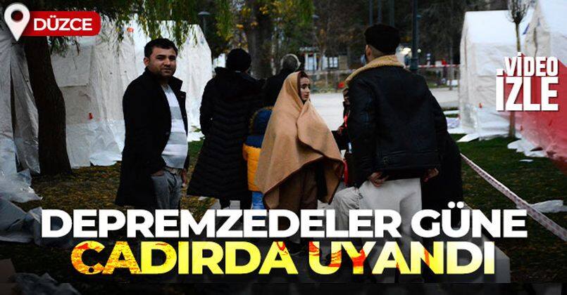 Depremzedeler güne çadırda uyandı