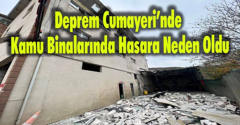 Deprem Cumayeri’nde Kamu Binalarında Hasara Neden Oldu