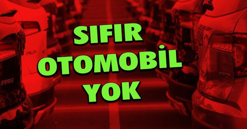 Sıfır otomobil bulmak imkansız