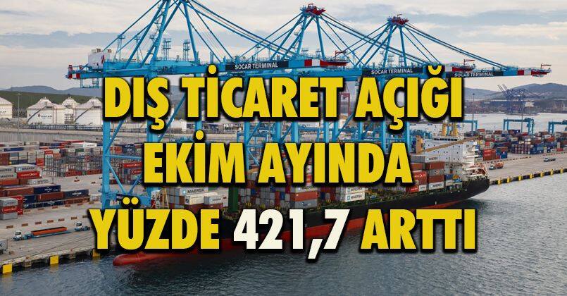 Dış ticaret açığı Ekim ayında yüzde 421,7 arttı