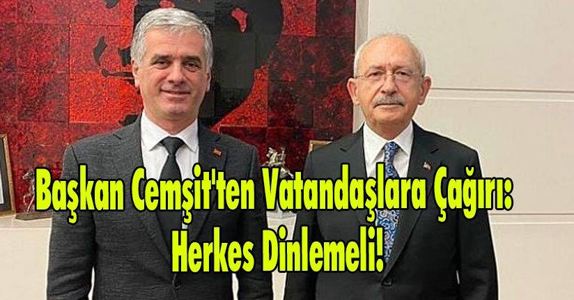 Başkan Cemşit'ten Vatandaşlara Çağırı: Herkes Dinlemeli!