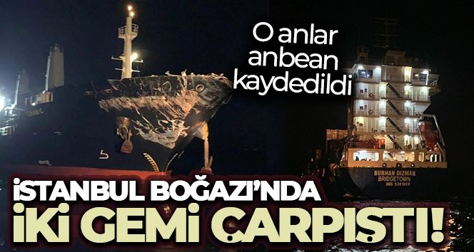 İstanbul Boğazı'nda iki geminin çarpıştığı kaza anbean cep telefonu kamerasında