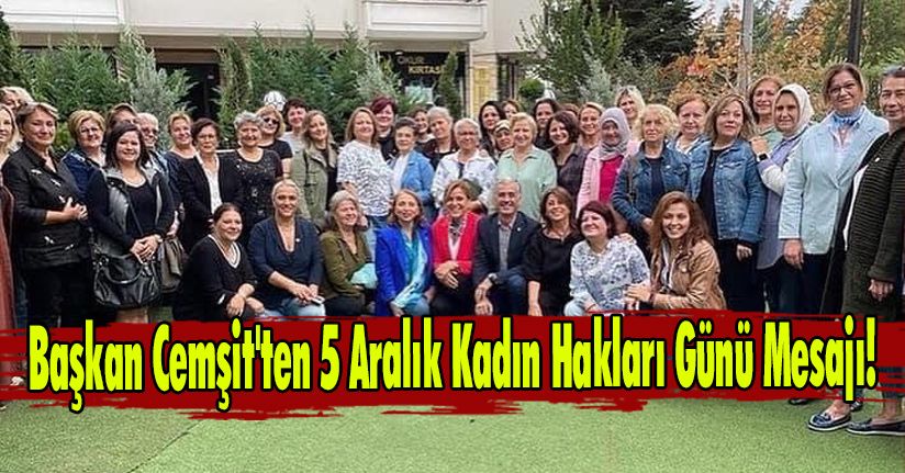 Başkan Cemşit'ten 5 Aralık Kadın Hakları Günü Mesajı!