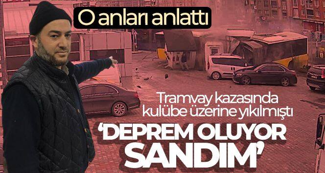 Tramvay kazasında kulübe üzerine yıkılmıştı! O anları anlattı