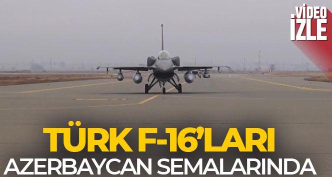 Türk F-16'ları Türkiye-Azerbaycan Birleşik Müşterek Tatbikatı'na katılıyor