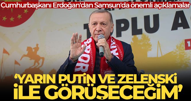 Cumhurbaşkanı Erdoğan: 'Yarın Putin ve Zelenski ile görüşeceğim'